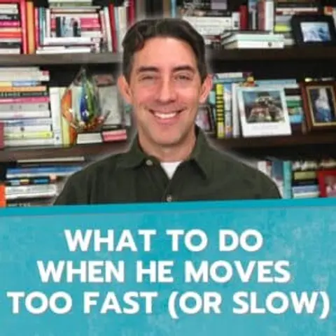 What To Do When He Moves Too Fast (or Slow)
