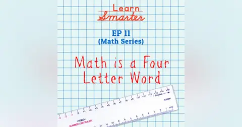 Ep 11: (Math Series) Math is a Four Letter Word
