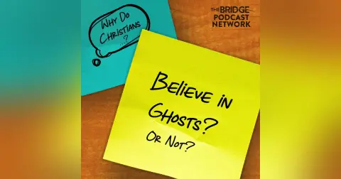 Why Do Christians Believe In Ghosts? Or Not?