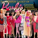 e323. The Complex Legacy of Barbie: Gender, Fashion & Identity