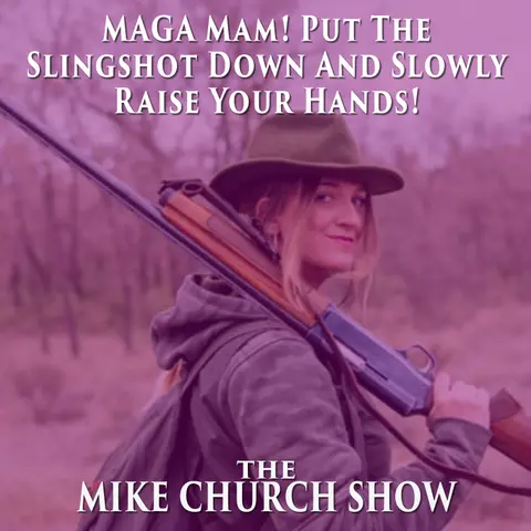 MAGA Ma’am! Put The Slingshot Down And Slowly Raise Your Hands!