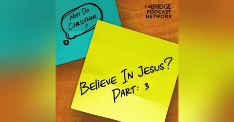 Why Do Christians Believe In Jesus? Part 3