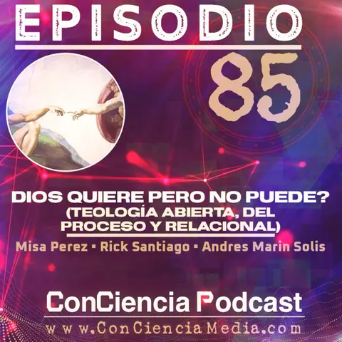 #85 | Dios quiere pero NO puede? (Teología Abierta, del Proceso y Relacional) Con Misa Perez de Luminares Podcast | ConCiencia Podcast