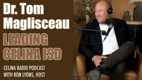 Dr. Tom Maglisceau on Celina ISD Growth & Ballot Initiative | Celina Radio Podcast Part 1