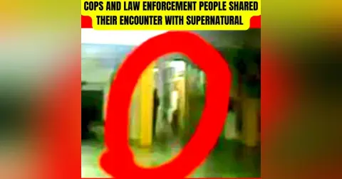 Cops and Law Enforcement People Shared their Encounter with Supernatural