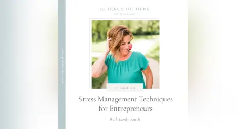 Episode 009: Stress Management Techniques for Entrepreneurs with Emily Kurth