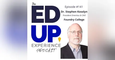 141: Future-Proofed Education - with Dr. Stephen Kosslyn, President Emeritus, & CAO, Foundry College