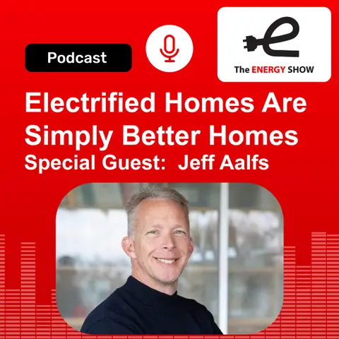 Electrified Homes Are Simply Better Homes - Special Guest:  Jeff Aalfs