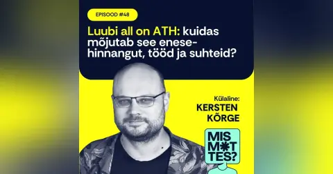 #48 Luubi all on ATH: kuidas mõjutab see enesehinnangut, tööd ja suhteid? Kersten Kõrge