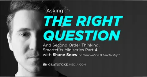Asking The Right Question and Second Order Thinking (Smartcuts Mini-series with Shane Snow Part 4 Interview by Jess Larsen)
