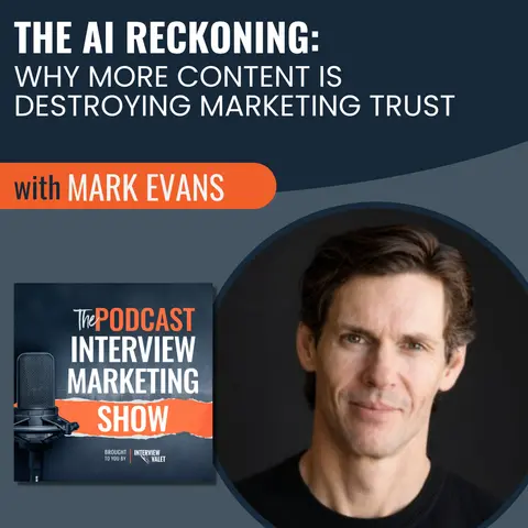 The AI Reckoning: Why More Content Is Destroying Marketing Trust with Mark Evans