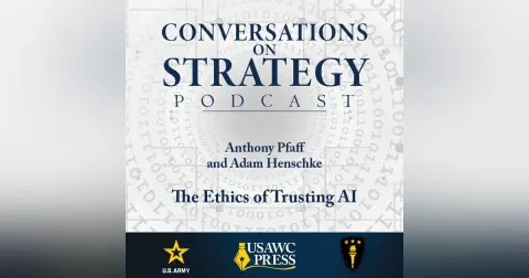 Conversations on Strategy Podcast – Ep 23 – Anthony Pfaff and Adam Henschke – The Ethics of Trusting AI