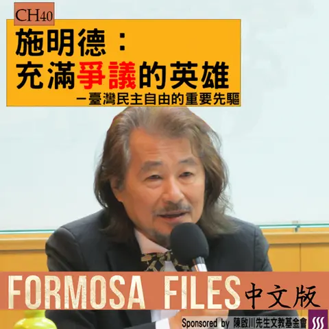 FORMOSA FILES IN CHINESE! CH40-施明德：充滿爭議的英雄—臺灣民主自由的重要先驅