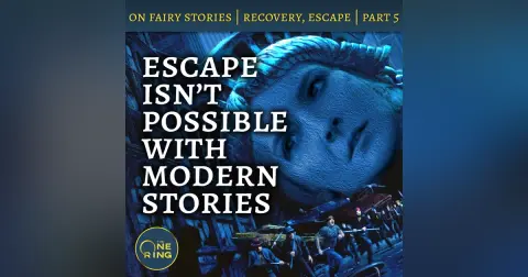 65. Escape Isn’t Possible with “Modern” Storytelling – On Fairy Stories, Part 5