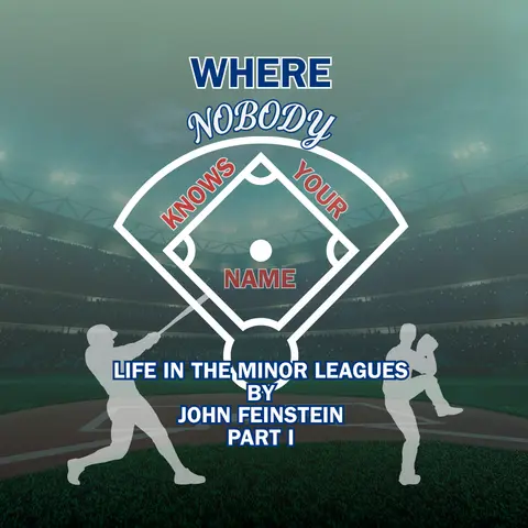 Episode 97: “Baseball’s Ballast,” or John Feinstein’s Where Nobody Knows Your Name: Life in The Minor Leagues of Baseball