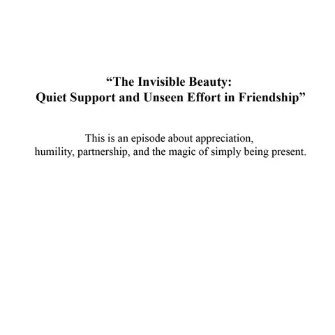 “The Invisible Beauty: Quiet Support and Unseen Effort in Friendship”