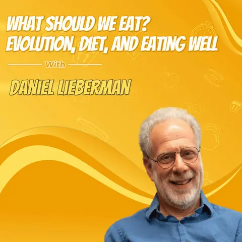 What Should We Eat? Evolution, Diet, and Eating Well with Daniel Lieberman
