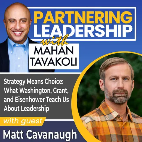 473 Strategy Means Choice: What Washington, Grant, and Eisenhower Teach Us About Leadership with Matt Cavanaugh
