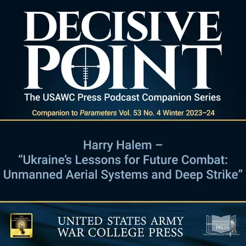 Decisive Point Podcast – Ep 4-26 – Harry Halem – Ukraine's Lessons for Future Combat: Unmanned Aerial Systems and Deep Strike