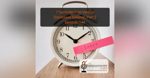 Procrastination Versus Conscious Deferral, Part 2