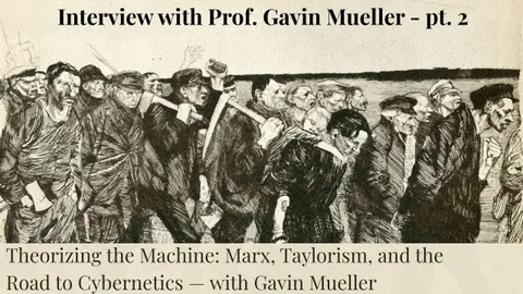 Theorizing the Machine: Marx, Taylorism, and the Road to Cybernetics — with Gavin Mueller