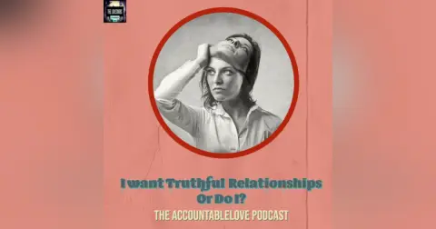 I Want A Truthful Relationship Or Do I?