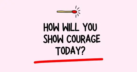 How Will You Show Courage Today?