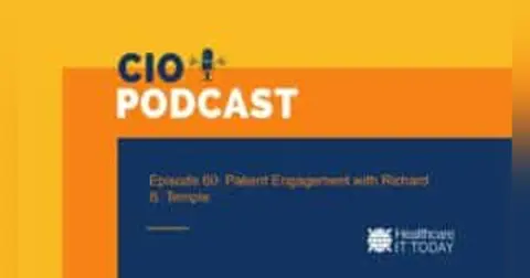 CIO Podcast – Episode 60: Patient Engagement with Rich Temple
