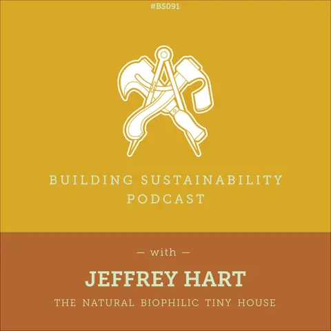 The Biophilic Tiny House - Part 1 of 3 - Design considerations and materials - Jeffrey Hart - BS091