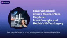 Lunar Ambitions: China’s Nuclear Plans, Exoplanet Breakthroughs, and Hubble’s 35-Year Legacy