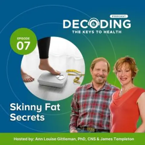 Skinny Fat Secrets – Episode 7: Ann Louise Gittleman, PhD, CNS and James Templeton
