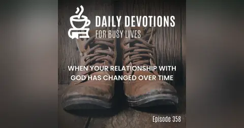 When Your Relationship with God Has Changed Over Time