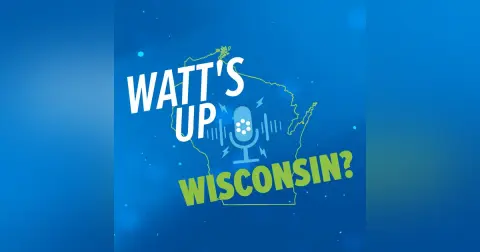 "Watt's Up, Wisconsin?" Episode 13 - Renewable Energy in Wisconsin After 25 Years of Focus on Energy