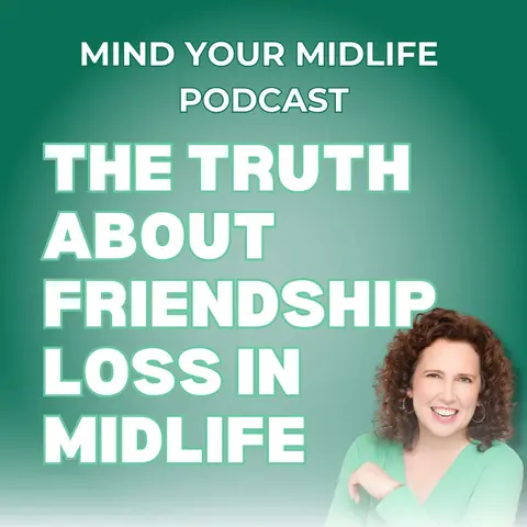 98. The Truth About Friendship Loss and Changing Social Circles in Midlife