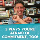 3 Ways You’re Afraid of Commitment, Too!