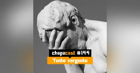 Episódio #144 – Tenho vergonha…