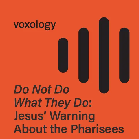 Do Not Do What They Do: Jesus’ Warning About the Pharisees