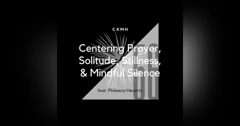 56 - Centering Prayer, Solitude, Stillness, & Mindful Silence (feat. Phileena Heuertz)