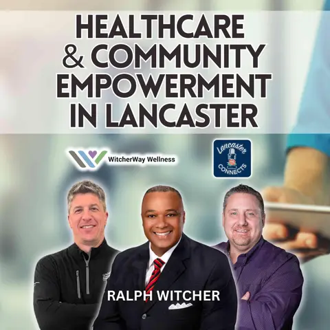Healthcare & Community Empowerment in Lancaster Featuring Ralph Witcher: Episode 170
