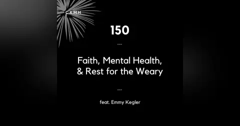 150 - Faith, Mental Health, & Rest for the Weary (feat. Emmy Kegler)