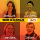 Remix: Karen Greene, Erin Staples, and Ying Ting Xie: Women In Tech