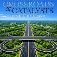 Crossroads + Catalysts Leadership Podcast