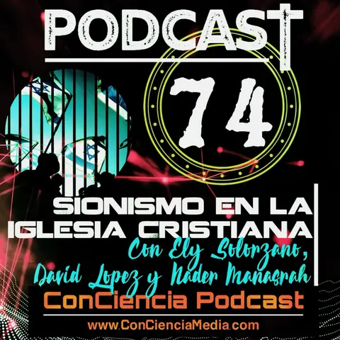 #74 | Sionismo en la Iglesia Cristiana con Ely Solorzano, Nader Manasrah y David Lopez| ConCiencia Podcast