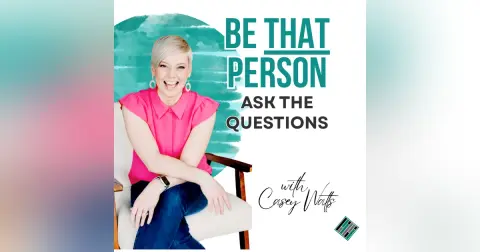 Be THAT Person: Stay Curious, Ask Questions, Advocate for Clarity