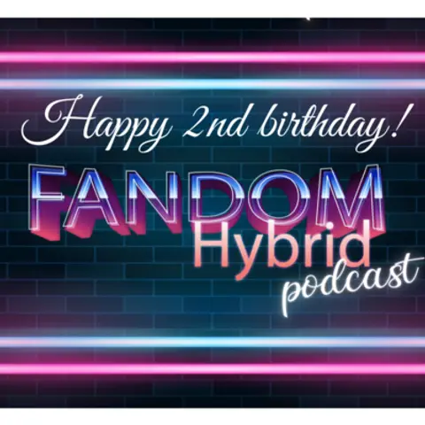 Happy Birthday to Us! - Fandom Hybrid Podcast #188