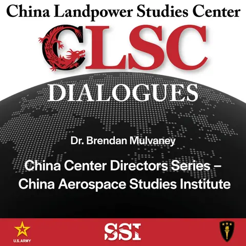CLSC Dialogues – Ep 4 – Dr. Brendan Mulvaney – China Center Director Series – China Aerospace Studies Institute