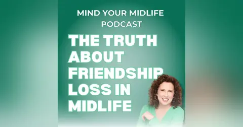 98. The Truth About Friendship Loss and Changing Social Circles in Midlife