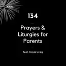 134 - Prayers & Liturgies for Parents (feat. Kayla Craig)