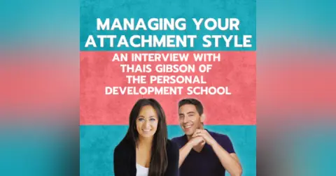 Managing Your Attachment Style – an Interview with Thais Gibson of the Personal Development School