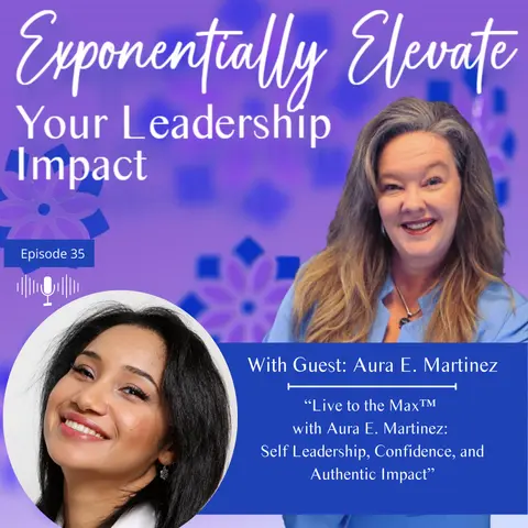 Live to the Max™ with Aura E. Martinez: Self Leadership, Confidence, and Authentic Impact